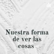 Podcast Nuestra forma de ver las cosas
