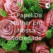 Podcast O Papel Da Mulher Em Nossa Sociedade