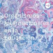 Podcast Organismos Internacionales en la Educación.