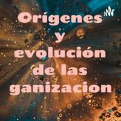 Podcast Orígenes y evolución de las organizaciones