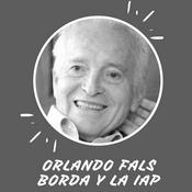 Podcast ORLANDO FALS BORDA Y LA INVESTIGACIÓN ACCIÓN PARTICIPATIVA