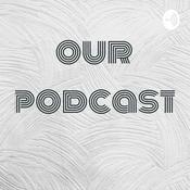 Podcast our podcast