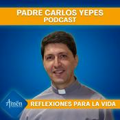 Podcast Padre Carlos Yepes Podcast - Reflexiones para la Vida