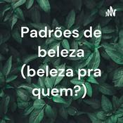 Podcast Padrões de beleza (beleza pra quem?)