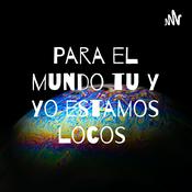 Podcast Para el mundo tu y yo estamos locos