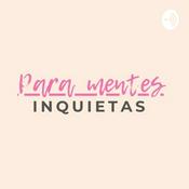 Podcast Para Mentes Inquietas - Podcast En Español