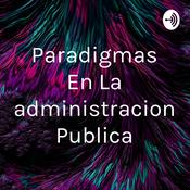 Podcast Paradigmas En La administracion Publica