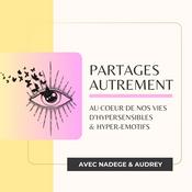 Podcast PARTAGES AUTREMENT - Au coeur de nos vies d'hypersensibles et hyper-émotifs