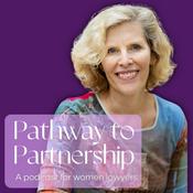 Podcast Pathway to Partnership:  A Podcast For Women Lawyers