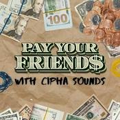 Podcast PAY YOUR FRIEND$ with Cipha Sounds