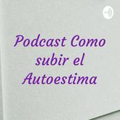 Podcast Podcast Como subir el Autoestima