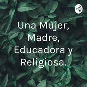Podcast Podcast. Conversando de una Mujer, Madre, Educadora y Religiosa.