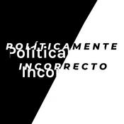 Podcast Políticamente Incorrecto