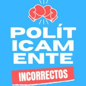 Podcast Políticamente Incorrectos