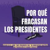 Podcast Por qué fracasan los presidentes