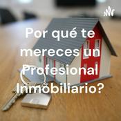 Podcast Por qué te mereces un Profesional Inmobiliario?