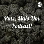 Podcast Putz, Mais Um Podcast!