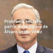 Podcast Problema social a partir de la figura de Álvaro Uribe Vélez