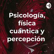 Podcast Psicología, física cuántica y percepción