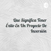 Podcast Que Significa Tener Éxito En Un Proyecto De Inversión