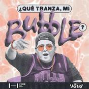 Podcast ¿Qué tranza, mi Bubble?