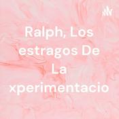 Podcast Ralph, Los estragos De La Experimentacion