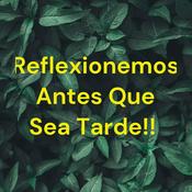 Podcast Reflexionemos Antes Que Sea Tarde!!