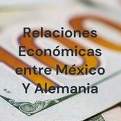 Podcast Relaciones Económicas entre México Y Alemania