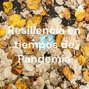 Podcast Resiliencia en tiempos de Pandemia