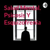 Podcast Salud Mental. Psicosis Y Esquizofrenia