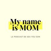Podcast MY NAME IS MOM - Le podcast de SEA YOU SON