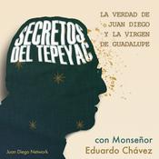 Podcast Secretos del Tepeyac > La verdad de Juan Diego y la Virgen de Guadalupe