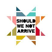Podcast Should We Not Arrive
