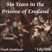 Podcast Six Years in the Prisons of England by Frank Henderson ( - fl.1869)