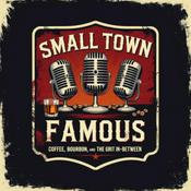 Podcast Small Town Famous: Coffee, Bourbon, and the Grit In-Between