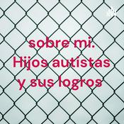 Podcast sobre mi. Hijos autistas y sus logros