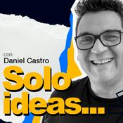 Podcast SOLO IDEAS ::: Daniel Castro
