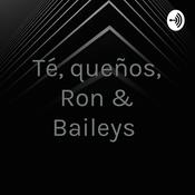 Podcast Té, queños, Ron & Baileys