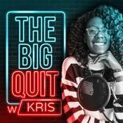 Podcast The Big Quit W/ Kris