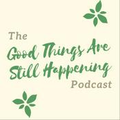 Podcast The Good Things Are Still Happening Podcast