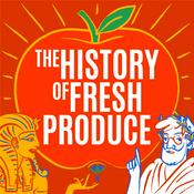 Podcast The History of Fresh Produce