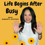 Podcast Life Begins After Busy | Growth, Healing, and Reinvention in Midlife