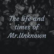 Podcast The life and times of Mr.Unknown