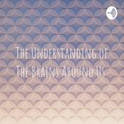 Podcast The Understanding of The Brains Around Us