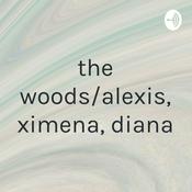 Podcast the woods/alexis, ximena, diana