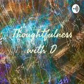Podcast Thoughtfulness with D