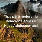 Podcast Típs para mejorar la Relación Padres e Hijos Adolescentes!