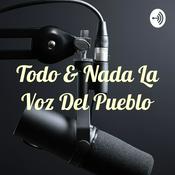 Podcast Todo & Nada La Voz Del Pueblo