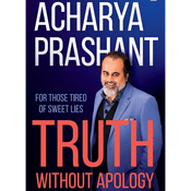 Podcast Truth without apology by Acharya Prashant, Book Summary, Podcast, English