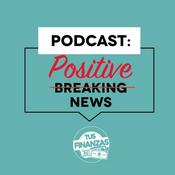 Podcast TUS FINANZAS 360 "POSITIVE NEWS"